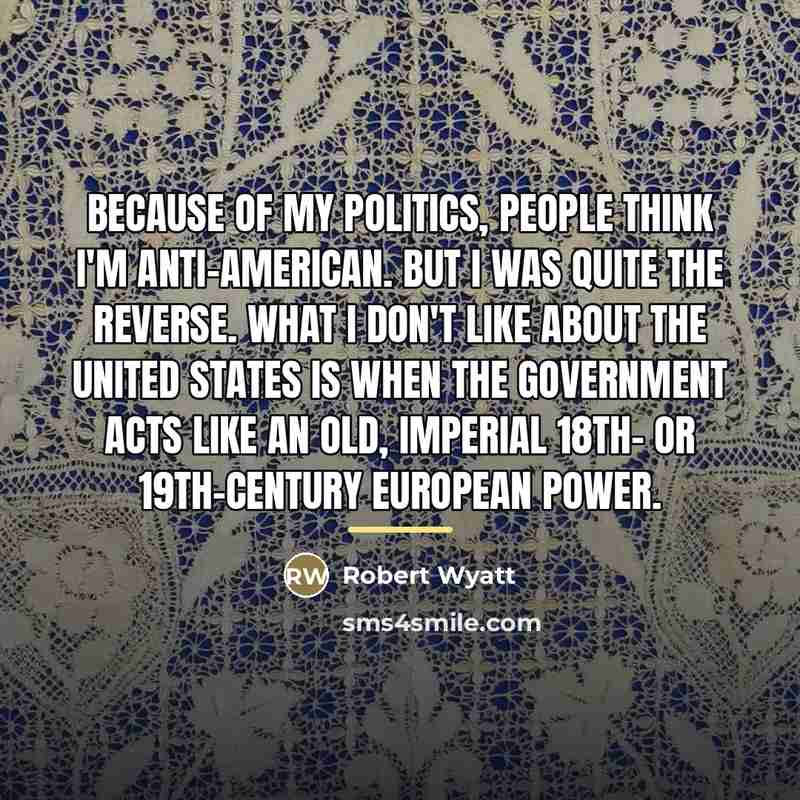“Because of my politics, people think I'm anti-American. But I…” quote by Robert Wyatt