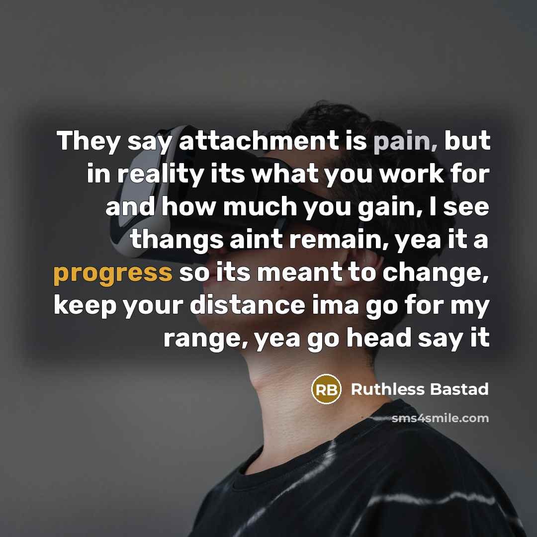 “They say attachment is pain, but in reality its what…” quote by Ruthless Bastad