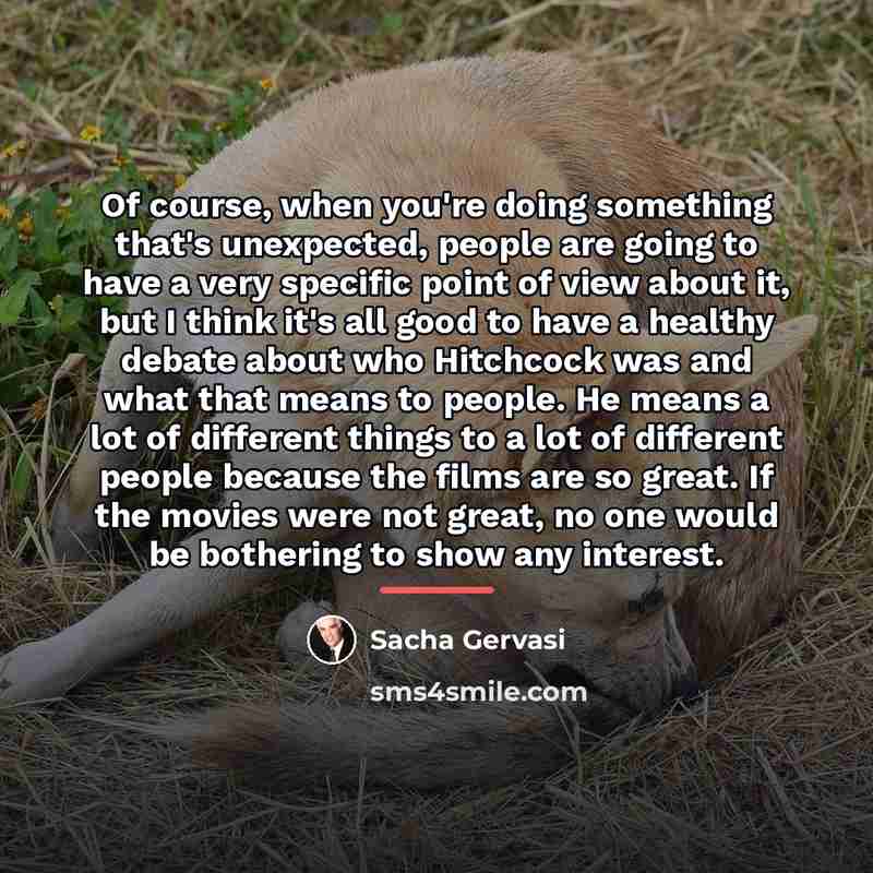 “Of course, when you're doing something that's unexpected, people are…” quote by Sacha Gervasi
