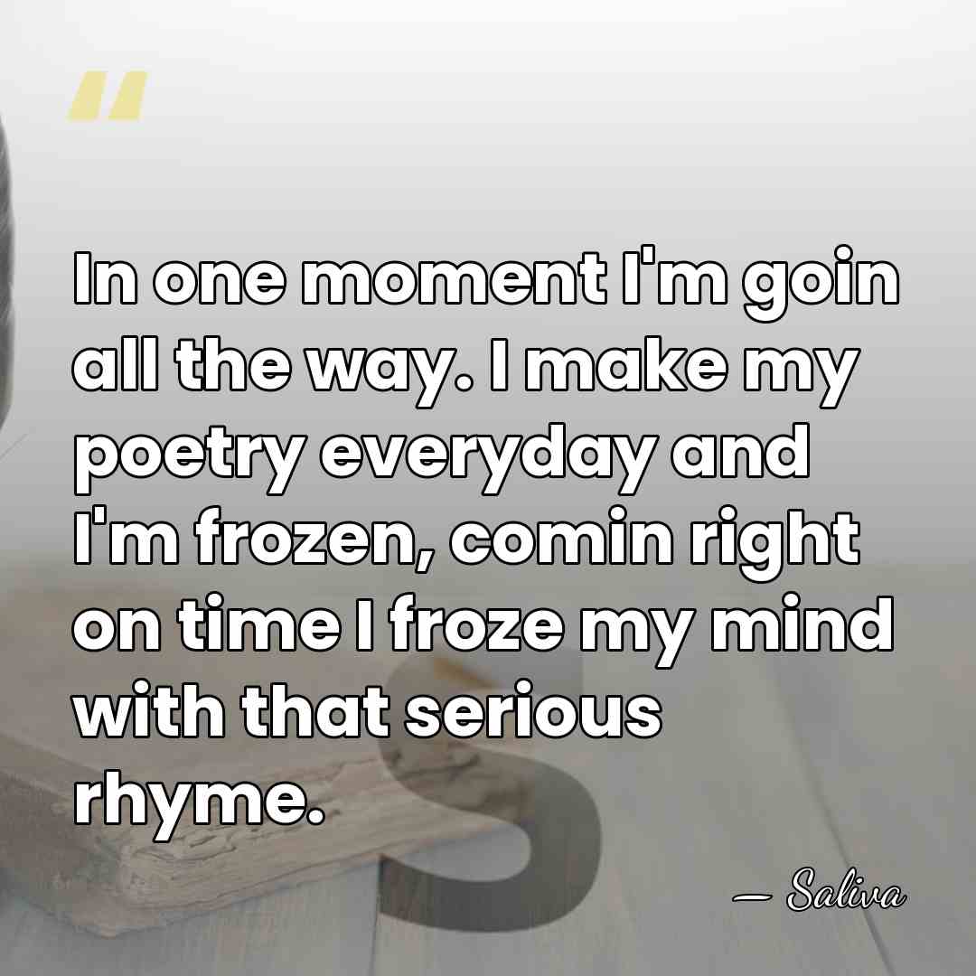In one moment I'm goin all the way. I make my poetry&hellip; - Saliva