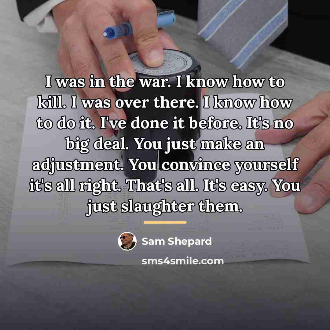 “I was in the war. I know how to kill.…” quote by Sam Shepard
