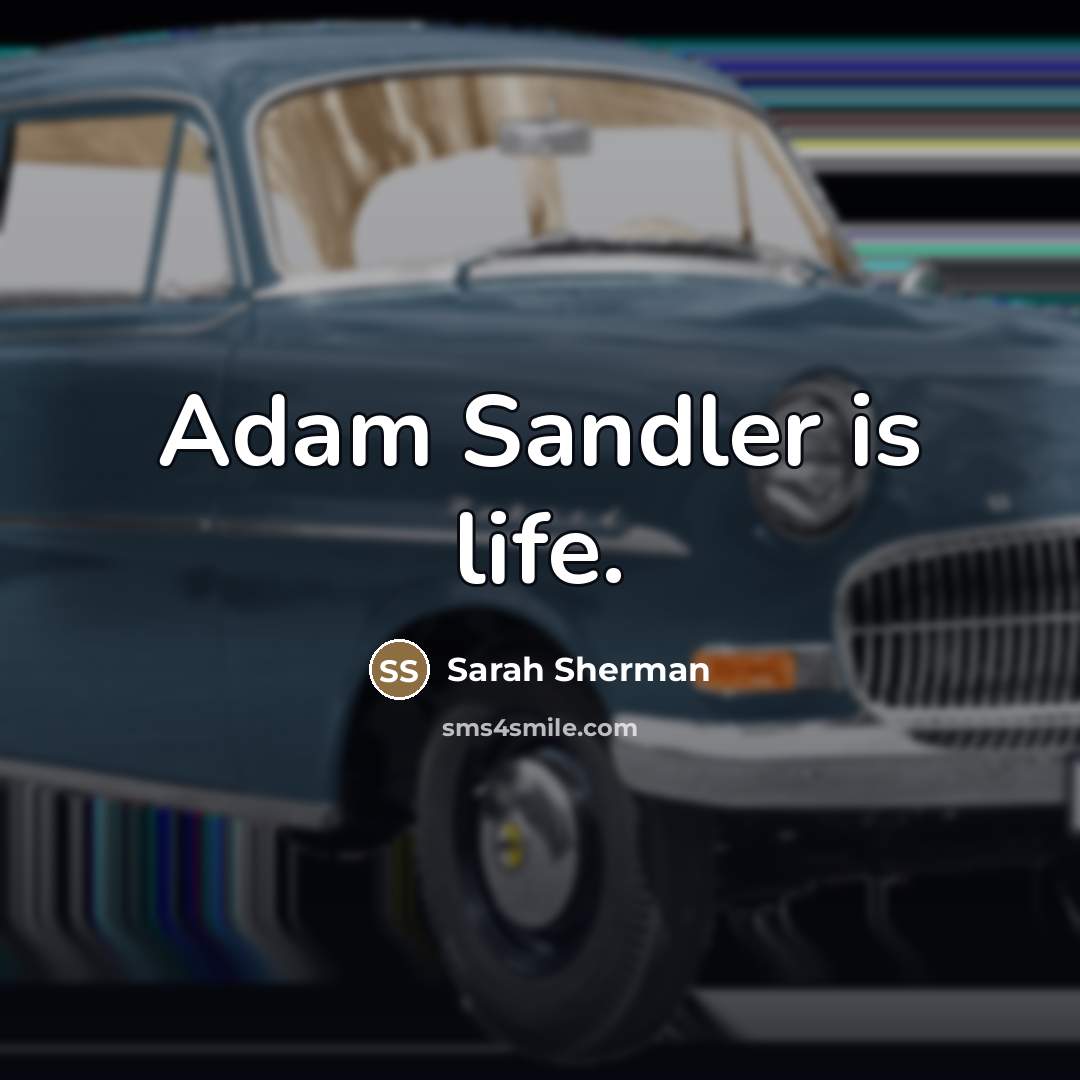 “Adam Sandler is life.…” quote by Sarah Sherman