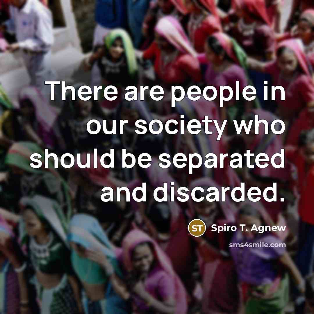 “There are people in our society who should be separated…” quote by Spiro T. Agnew