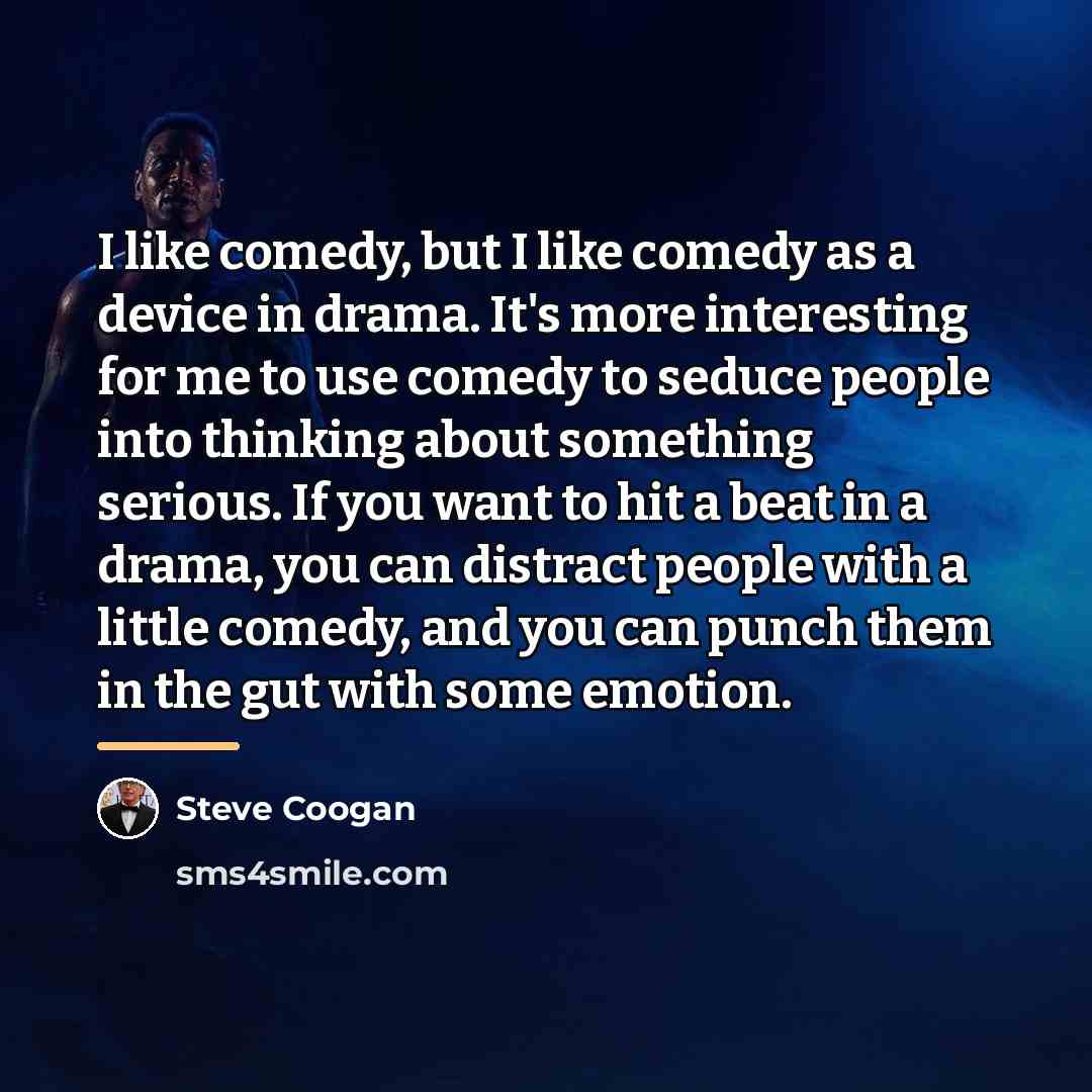 “I like comedy, but I like comedy as a device…” quote by Steve Coogan
