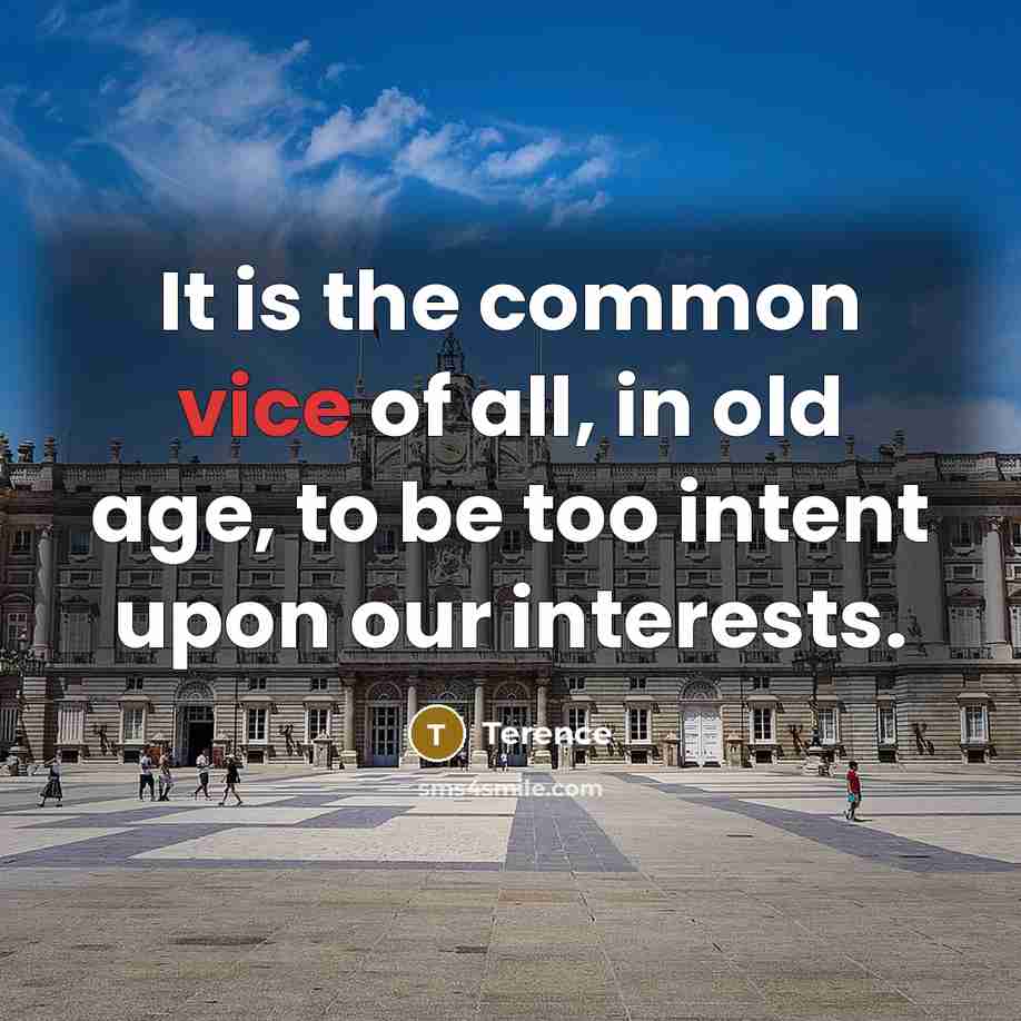 “It is the common vice of all, in old age,…” quote by Terence