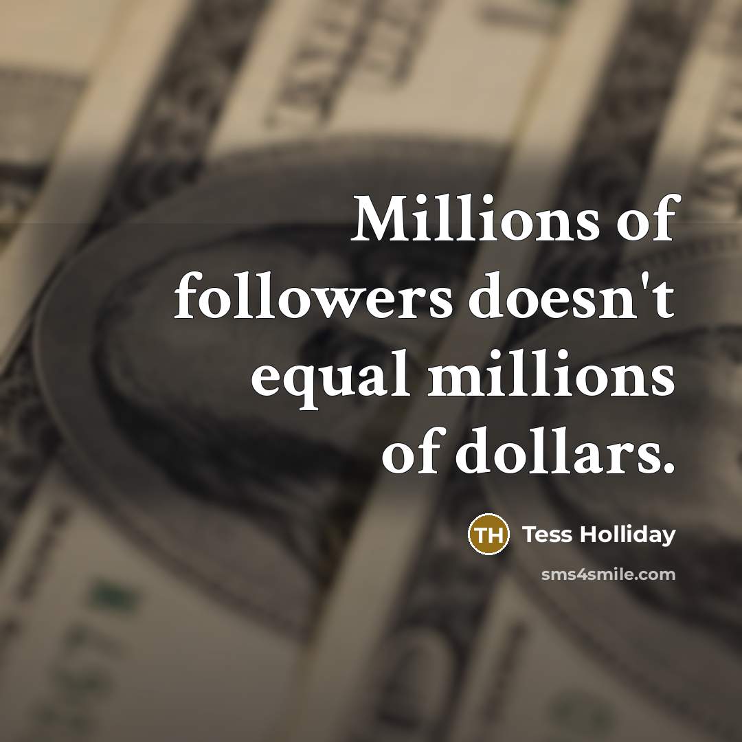 “Millions of followers doesn't equal millions of dollars.…” quote by Tess Holliday