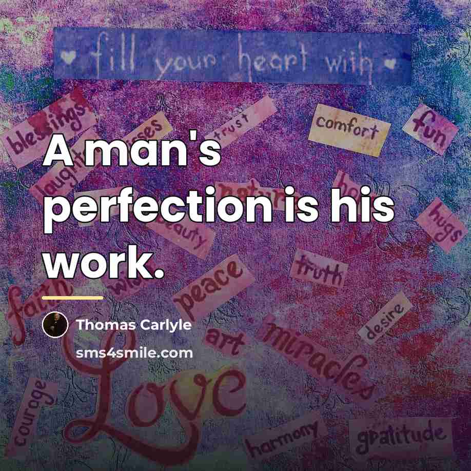 “A man's perfection is his work.…” quote by Thomas Carlyle