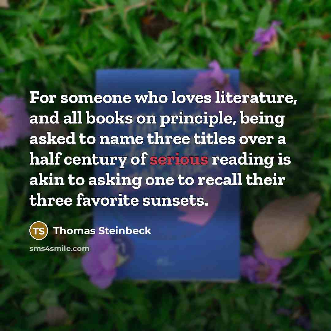 “For someone who loves literature, and all books on principle,…” quote by Thomas Steinbeck