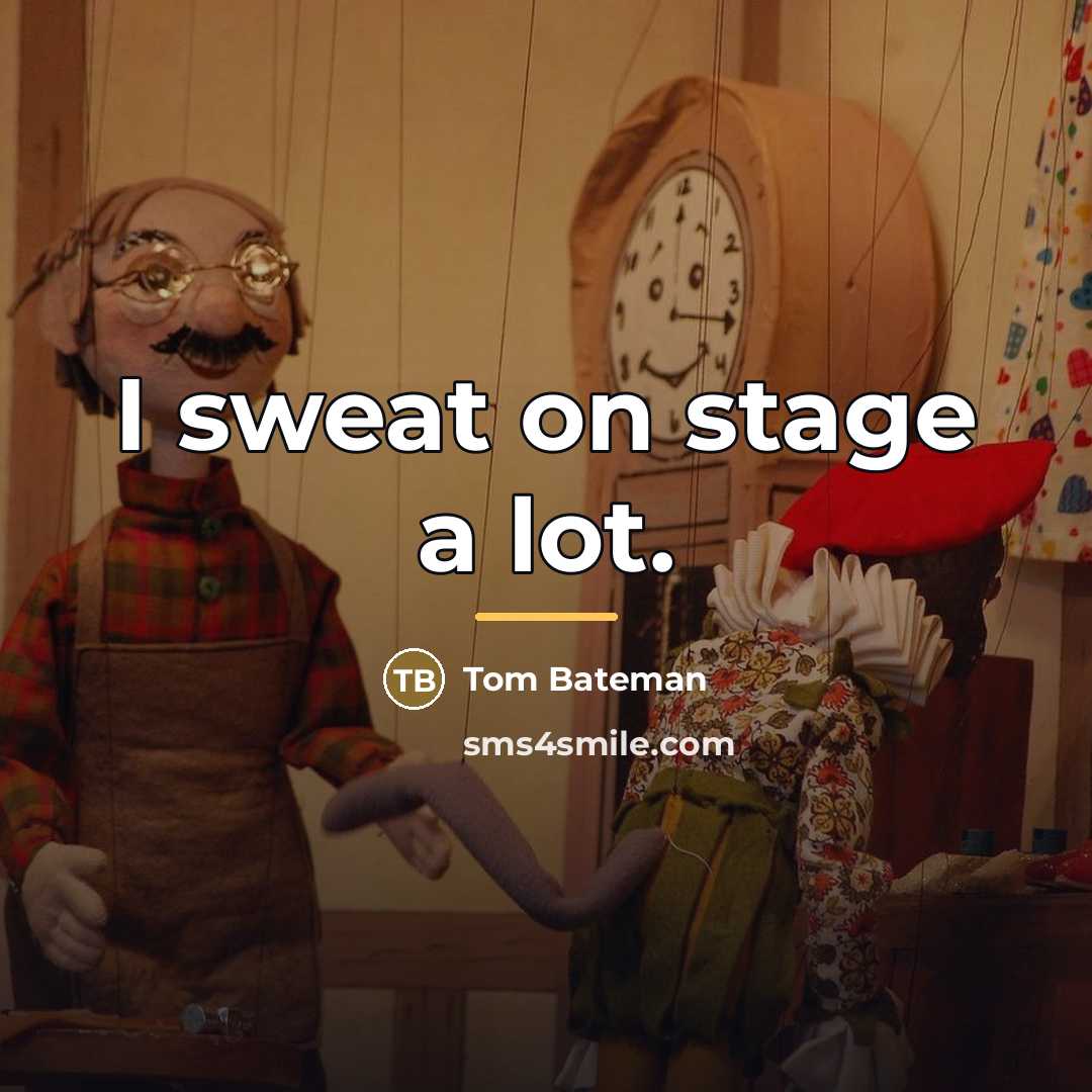 “I sweat on stage a lot.…” quote by Tom Bateman