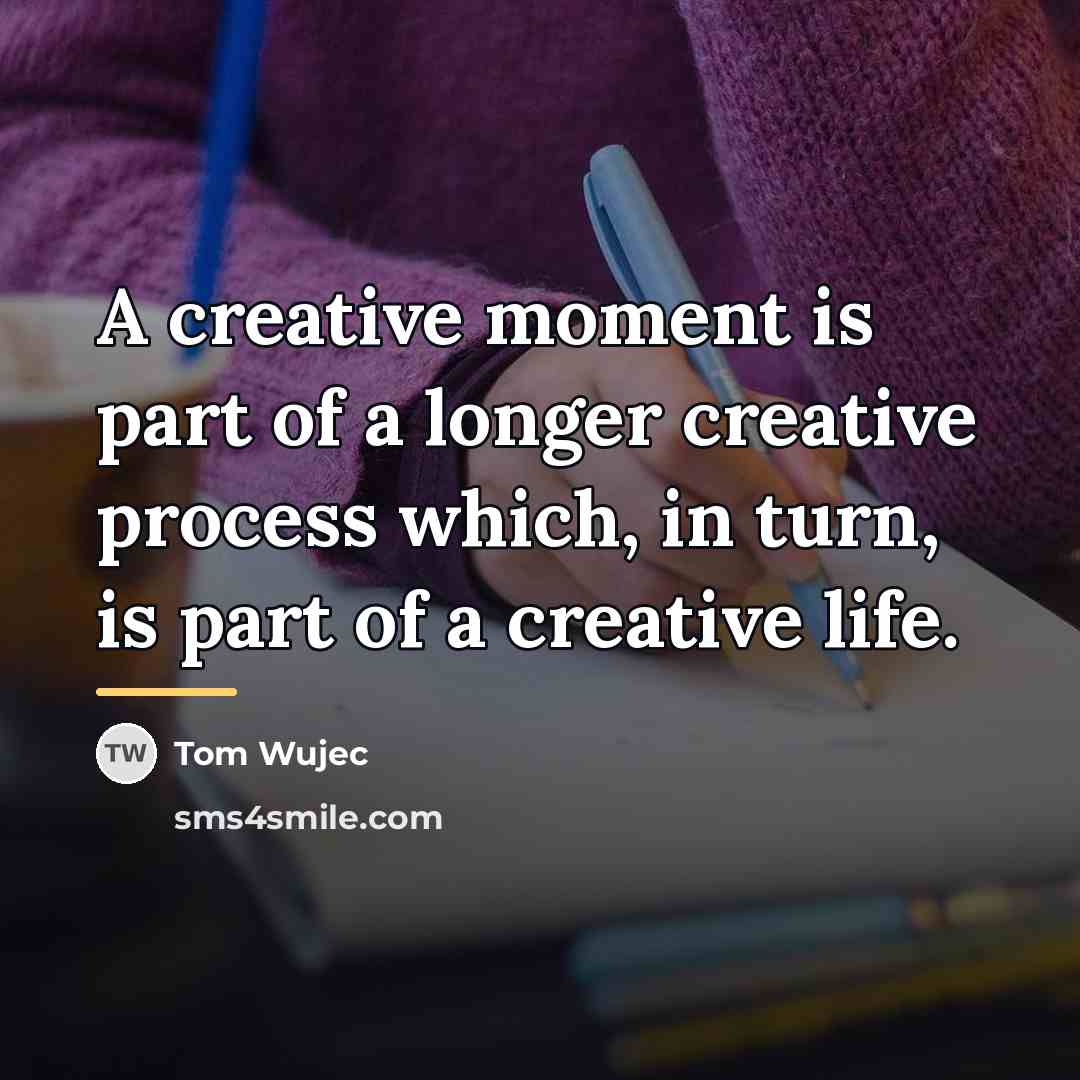 “A creative moment is part of a longer creative process…” quote by Tom Wujec