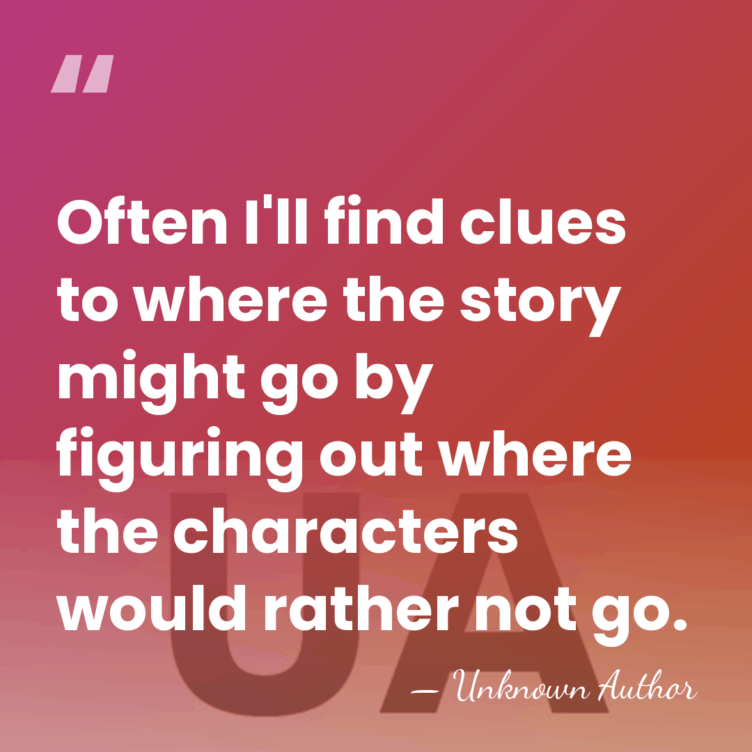 Often I'll find clues to where the story might go by figuring&hellip; - Unknown Author