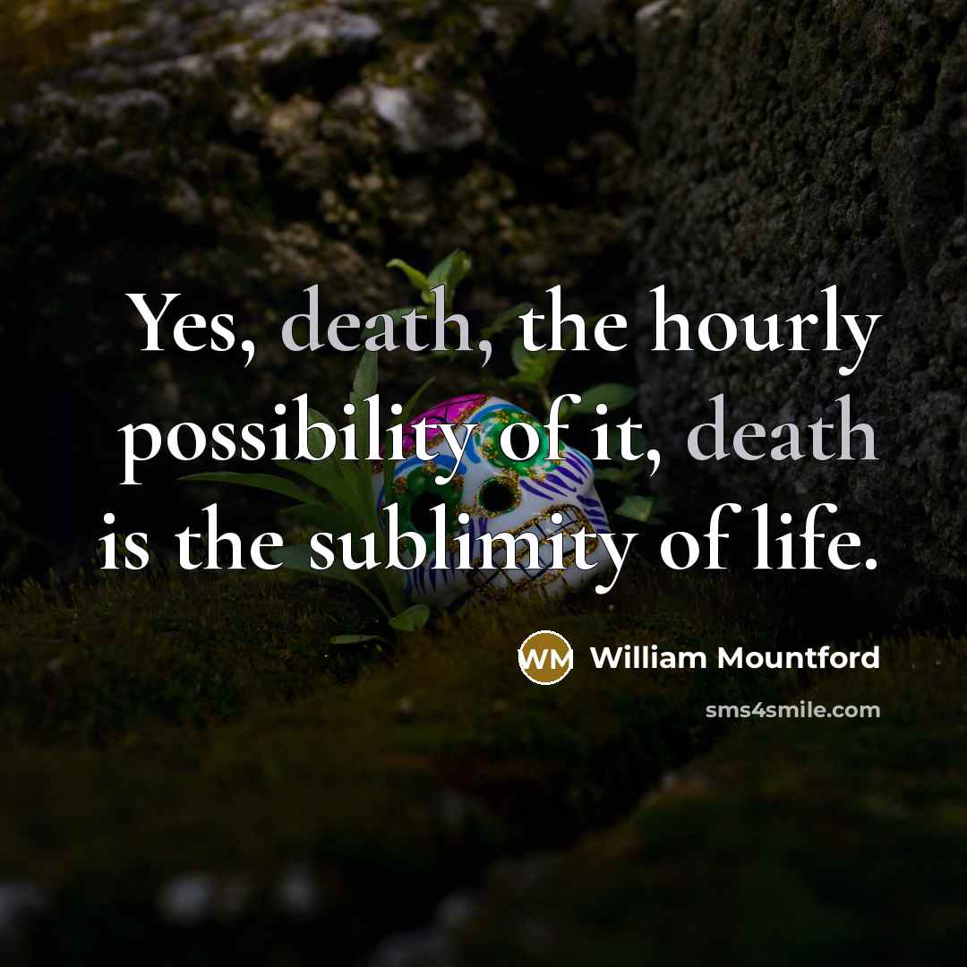 “Yes, death, the hourly possibility of it, death is the…” quote by William Mountford