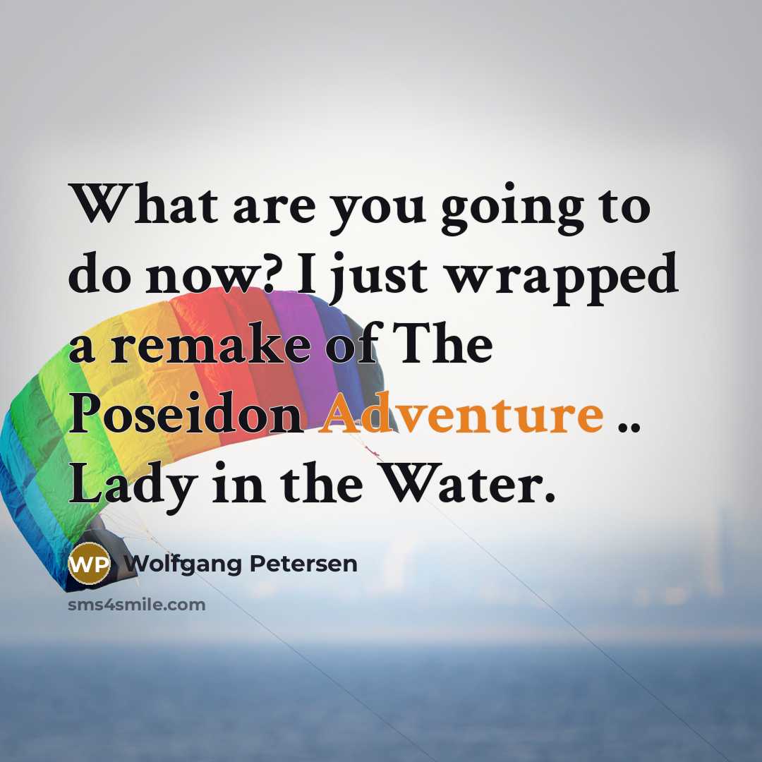 “What are you going to do now? I just wrapped…” quote by Wolfgang Petersen