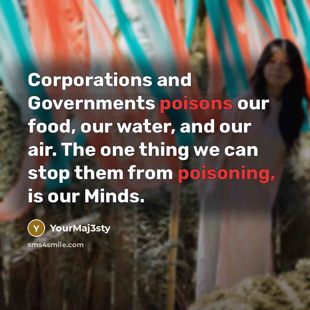 “Corporations and Governments poisons our food, our water, and our…” quote by YourMaj3sty