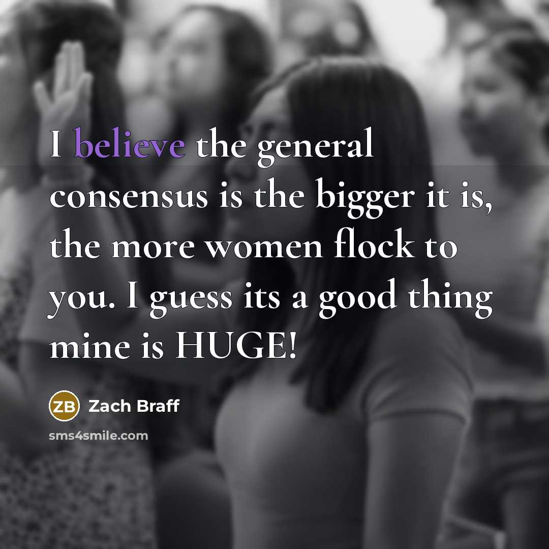 “I believe the general consensus is the bigger it is,…” quote by Zach Braff