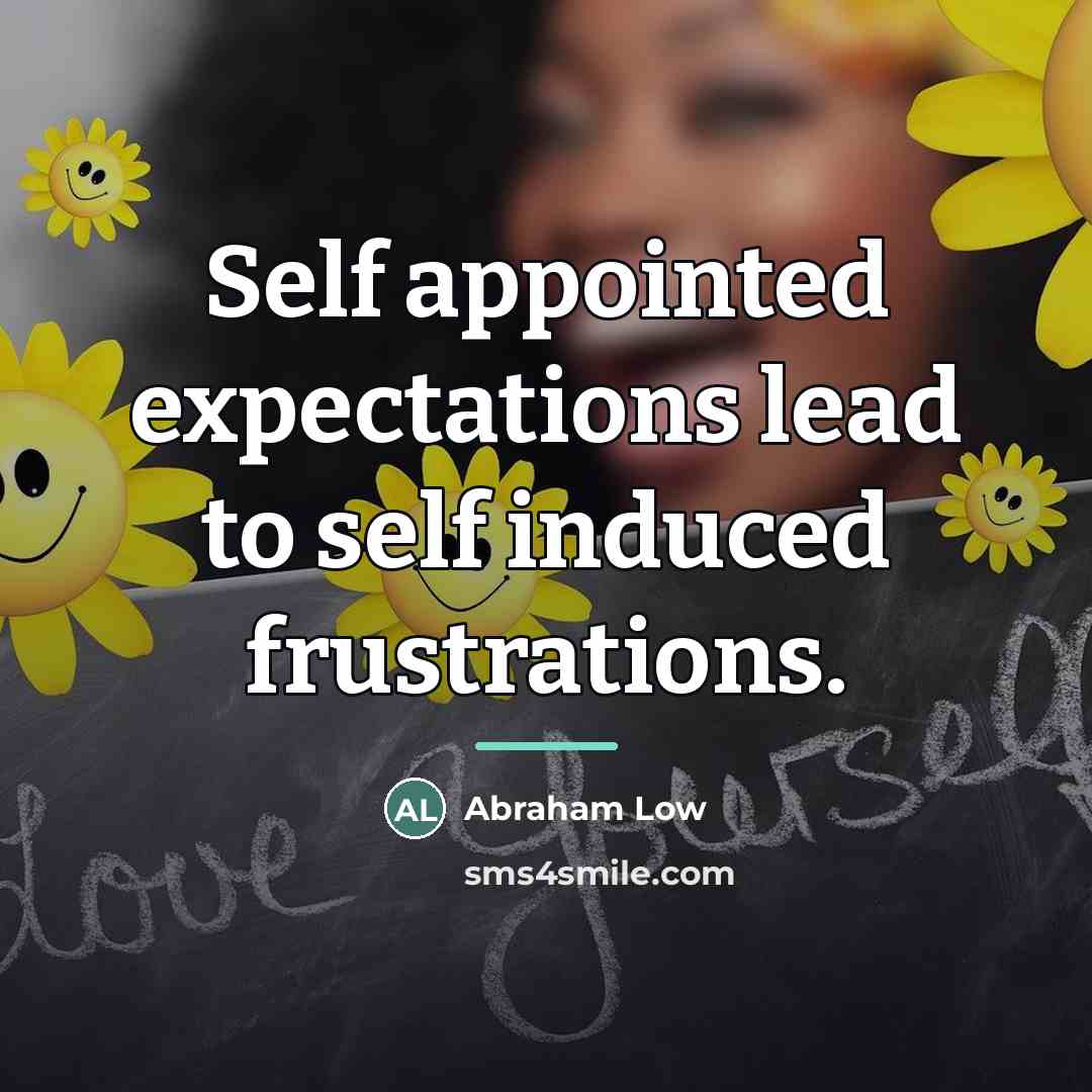 “Self appointed expectations lead to self induced frustrations.…” quote by Abraham Low