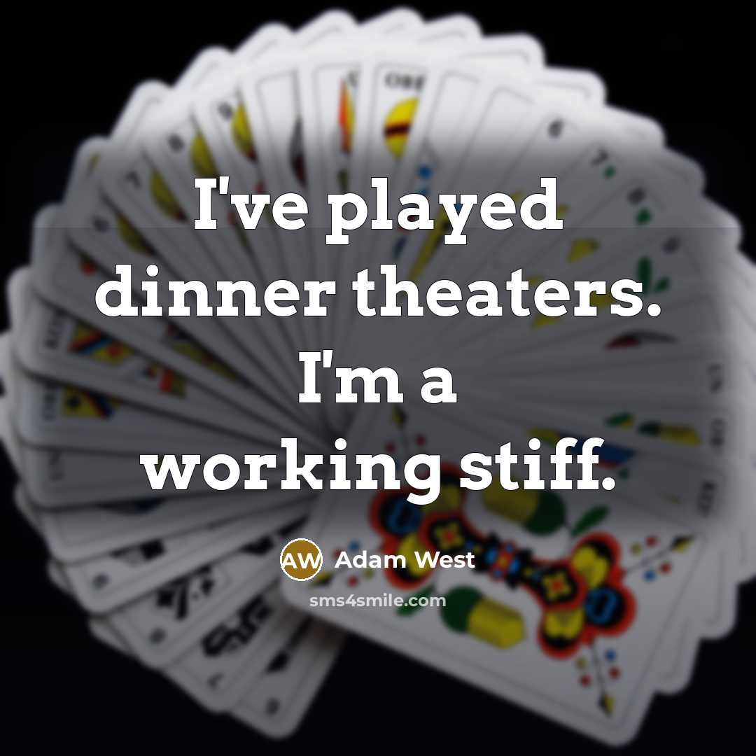 “I've played dinner theaters. I'm a working stiff.…” quote by Adam West