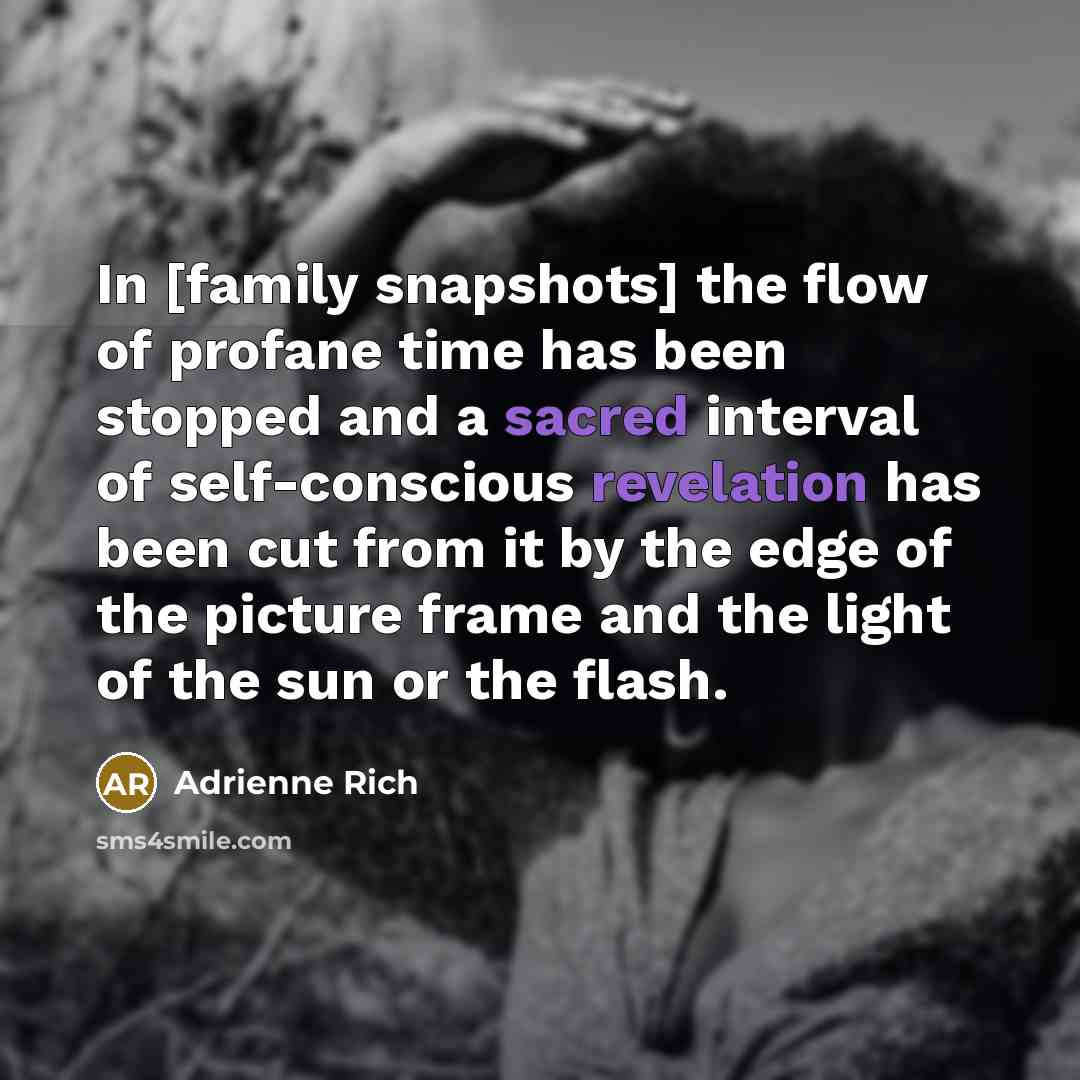 “In [family snapshots] the flow of profane time has been…” quote by Adrienne Rich