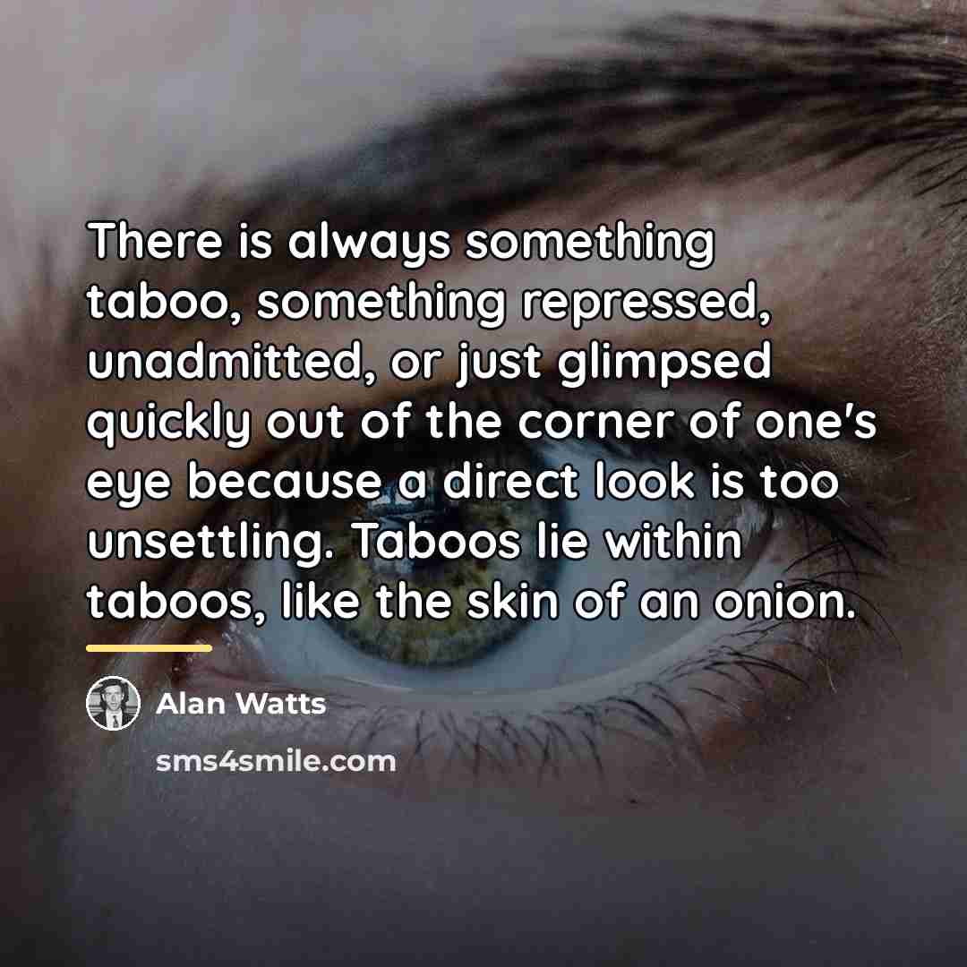 “There is always something taboo, something repressed, unadmitted, or just…” quote by Alan Watts