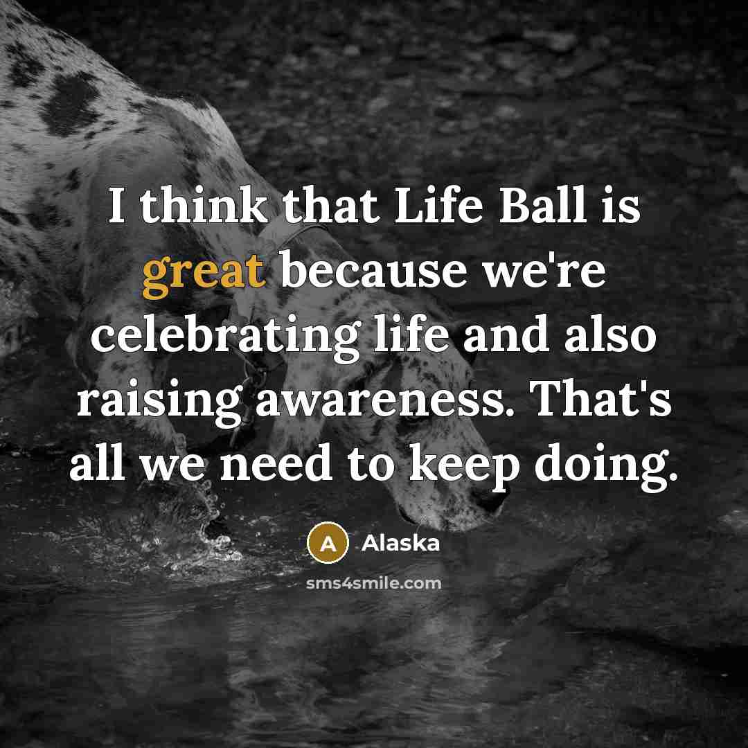 “I think that Life Ball is great because we're celebrating…” quote by Alaska