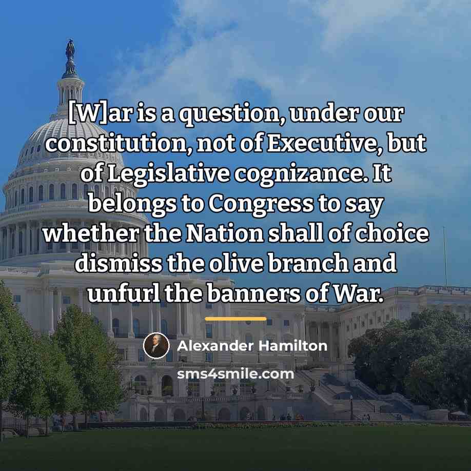 “[W]ar is a question, under our constitution, not of Executive,…” quote by Alexander Hamilton