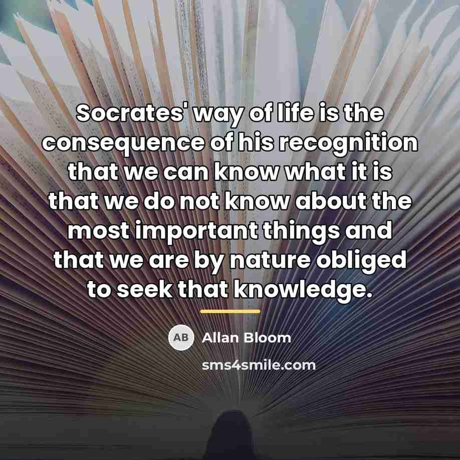 “Socrates' way of life is the consequence of his recognition…” quote by Allan Bloom