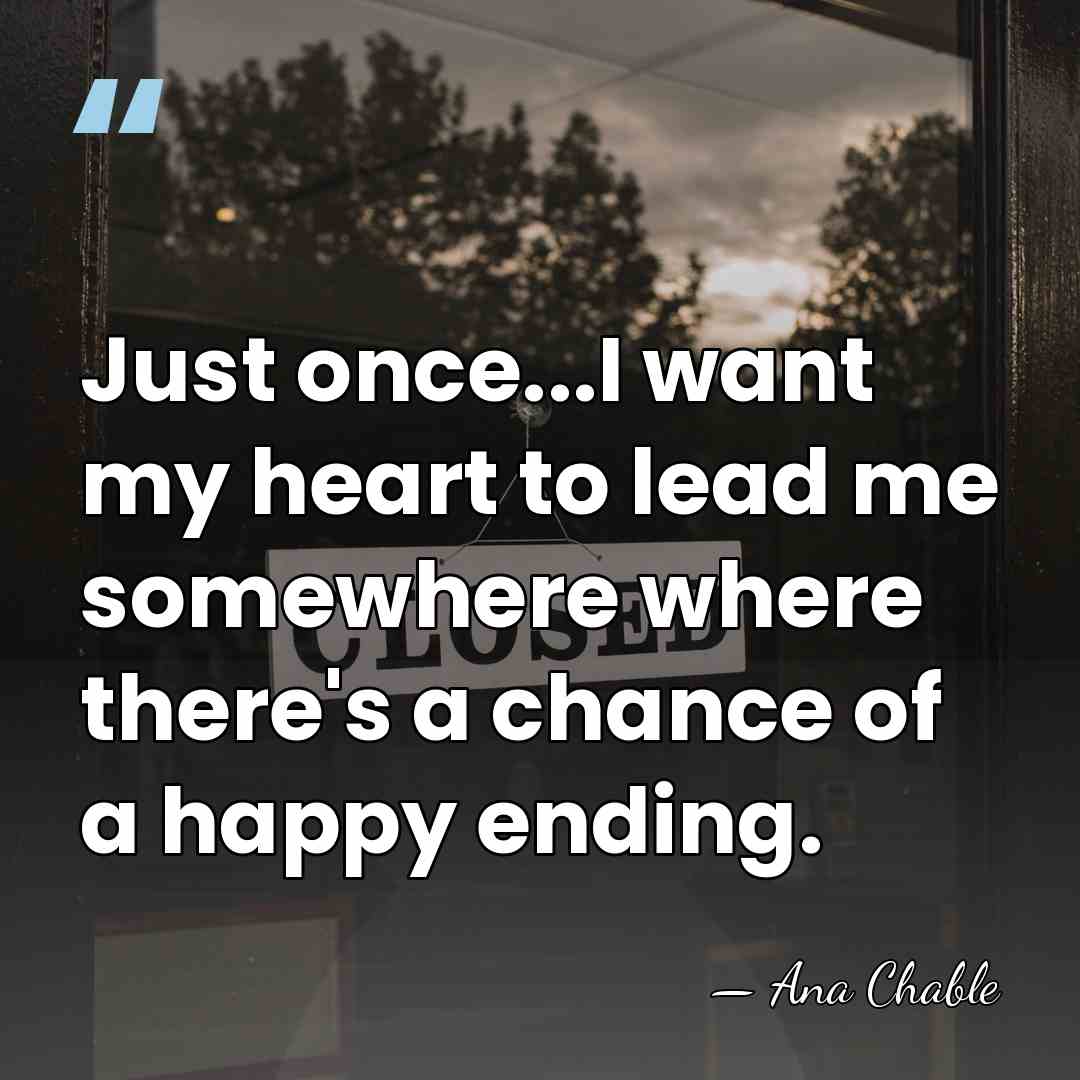 Just once...I want my heart to lead me somewhere where there's a&hellip; - Ana Chable