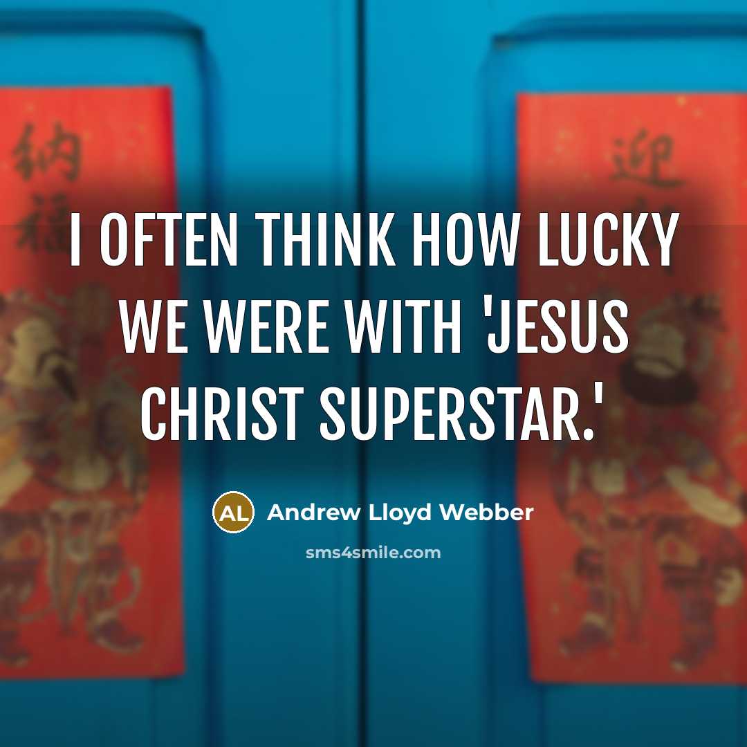 “I often think how lucky we were with 'Jesus Christ…” quote by Andrew Lloyd Webber