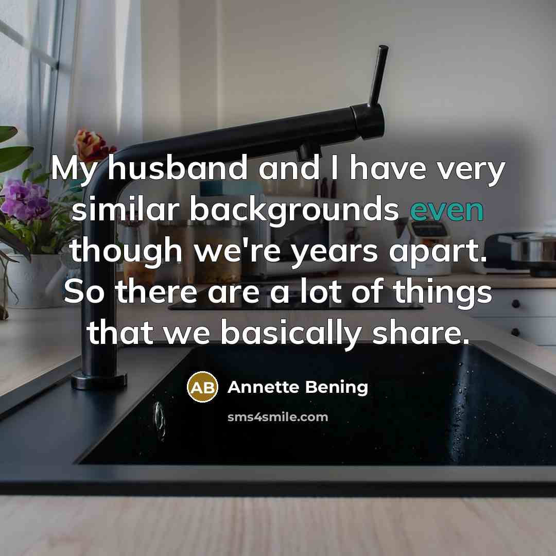 “My husband and I have very similar backgrounds even though…” quote by Annette Bening