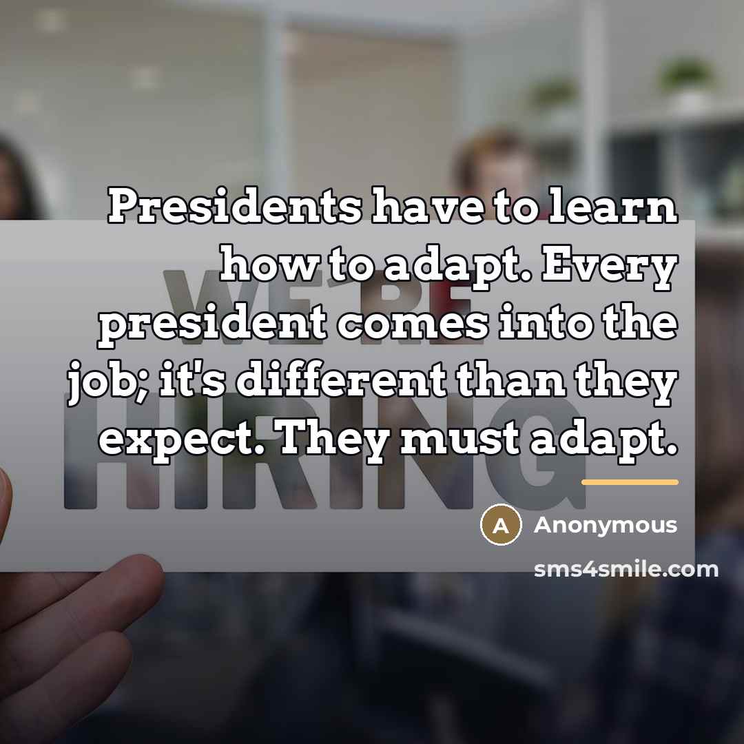 “Presidents have to learn how to adapt. Every president comes…” quote by Anonymous
