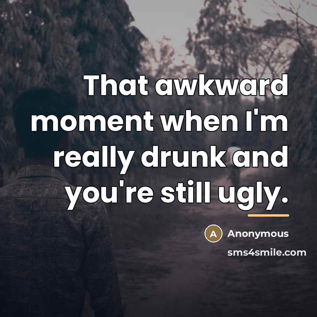 “That awkward moment when I'm really drunk and you're still…” quote by Anonymous