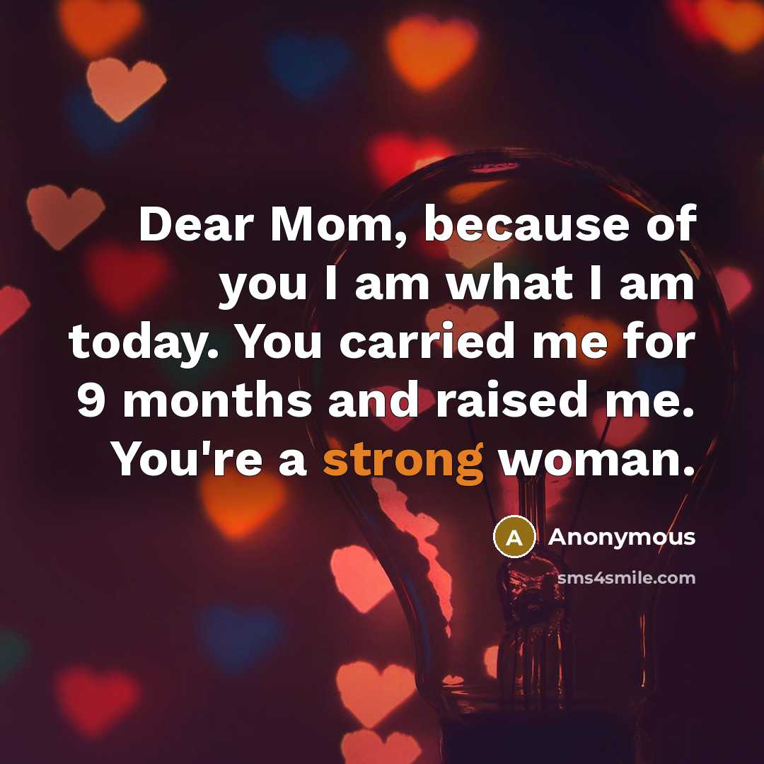 “Dear Mom, because of you I am what I am…” quote by Anonymous