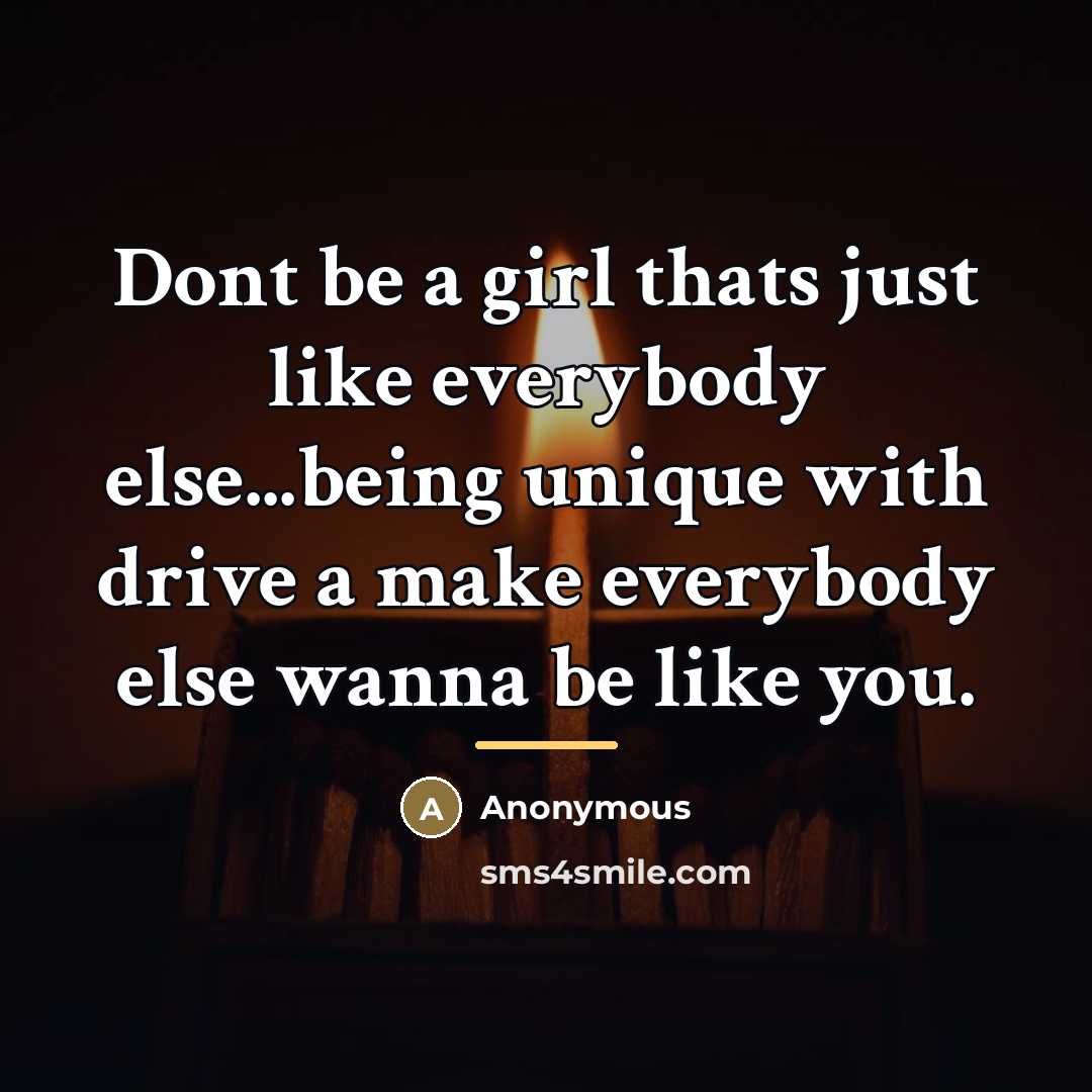 “Dont be a girl thats just like everybody else...being unique…” quote by Anonymous
