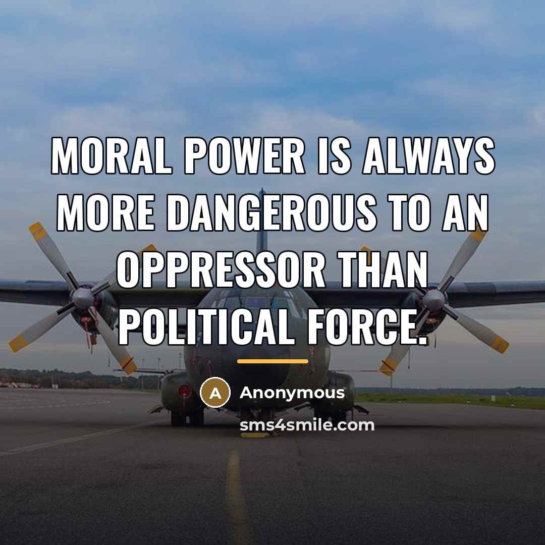 “Moral power is always more dangerous to an oppressor than…” quote by Anonymous