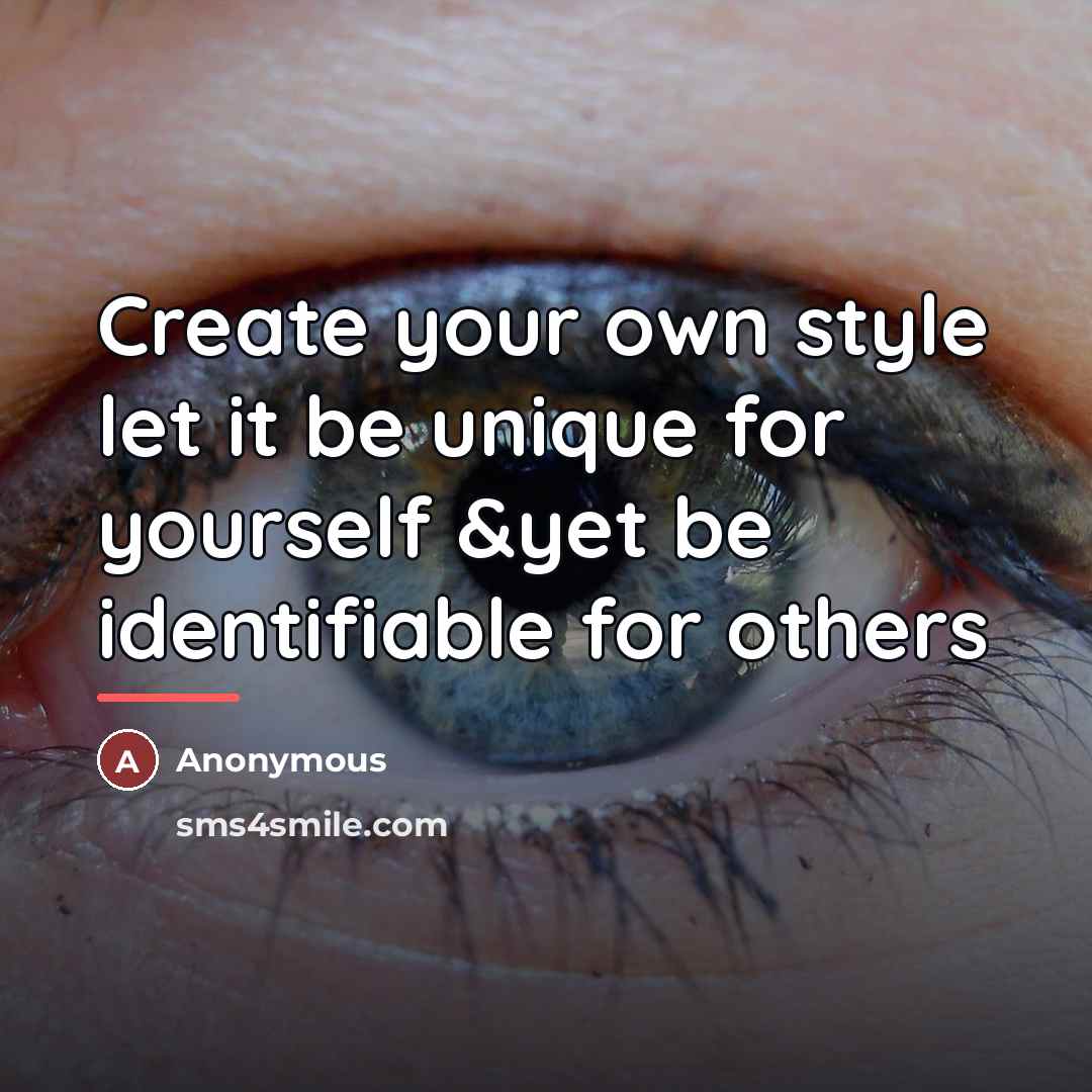“Create your own style let it be unique for yourself…” quote by Anonymous