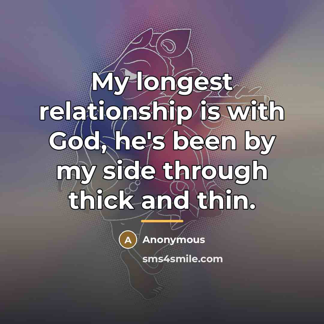 “My longest relationship is with God, he's been by my…” quote by Anonymous