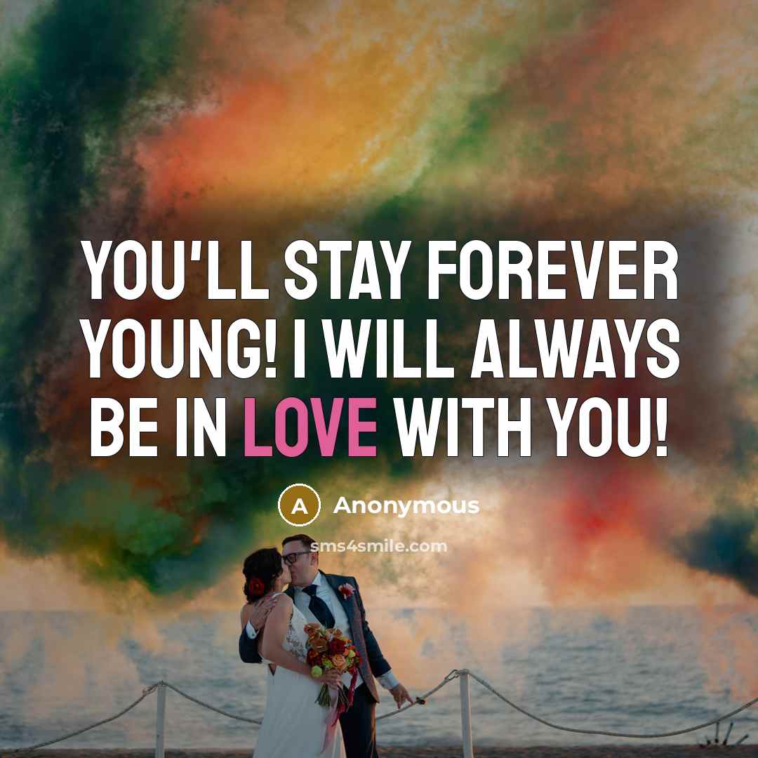 “You'll stay forever young! I will always be in love…” quote by Anonymous