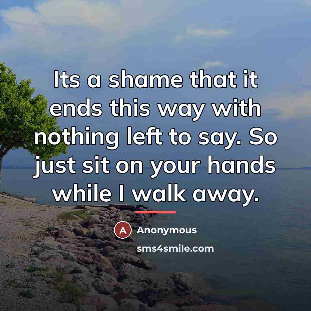 “Its a shame that it ends this way with nothing…” quote by Anonymous