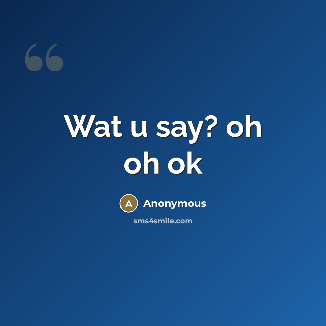 “Wat u say? oh oh ok” quote by Anonymous