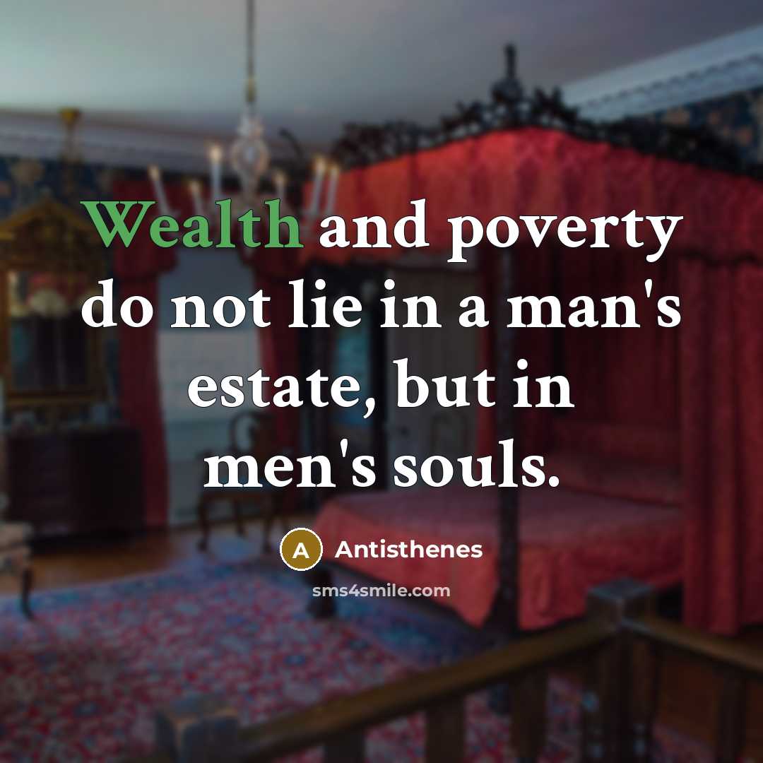 “Wealth and poverty do not lie in a man's estate,…” quote by Antisthenes