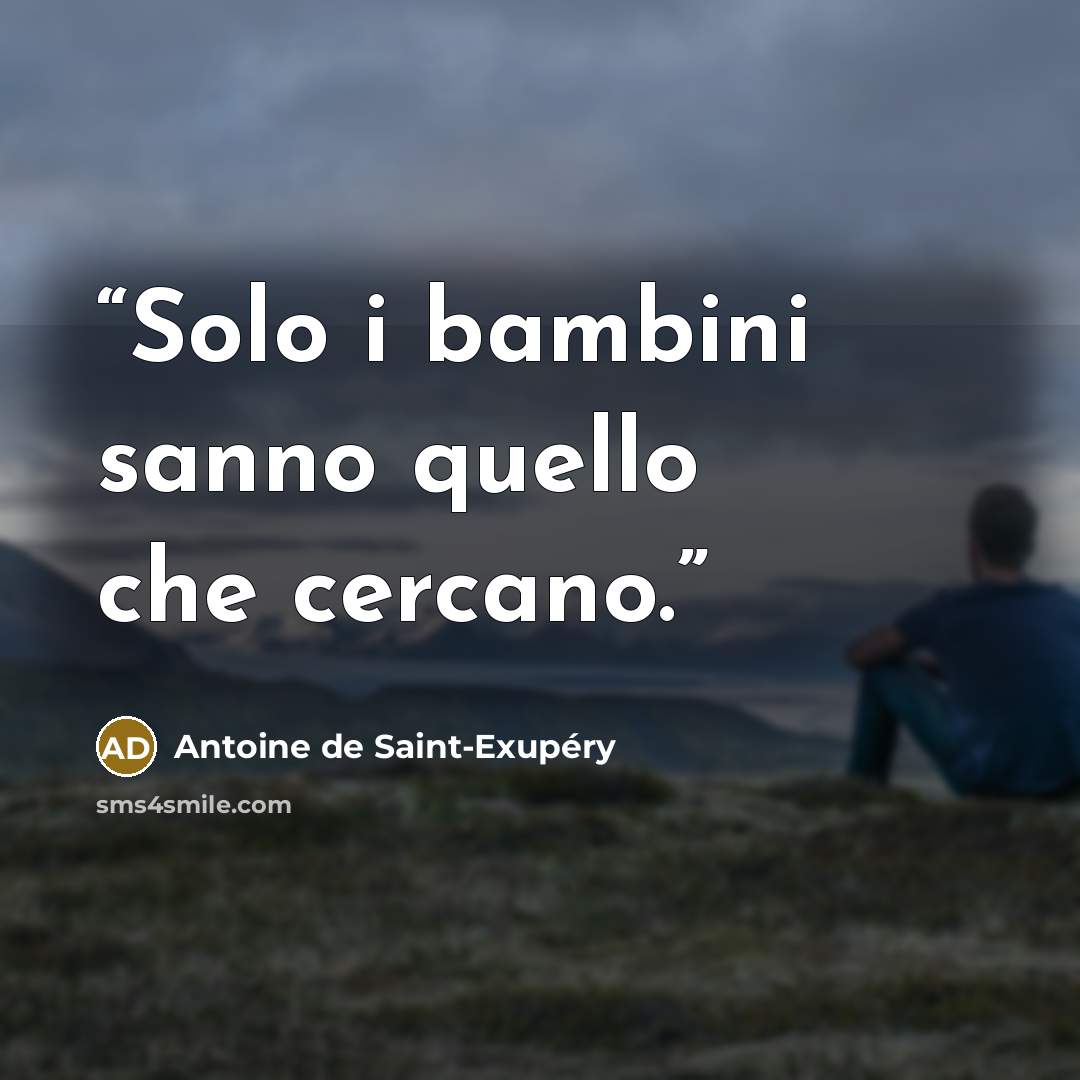 “Solo i bambini sanno quello che cercano.” quote by Antoine de Saint-Exupéry