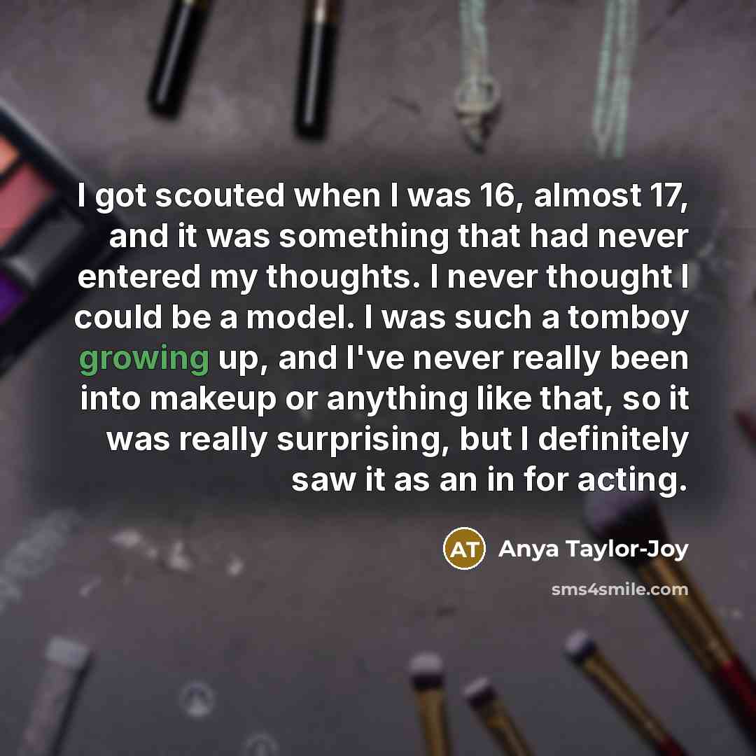 “I got scouted when I was 16, almost 17, and…” quote by Anya Taylor-Joy