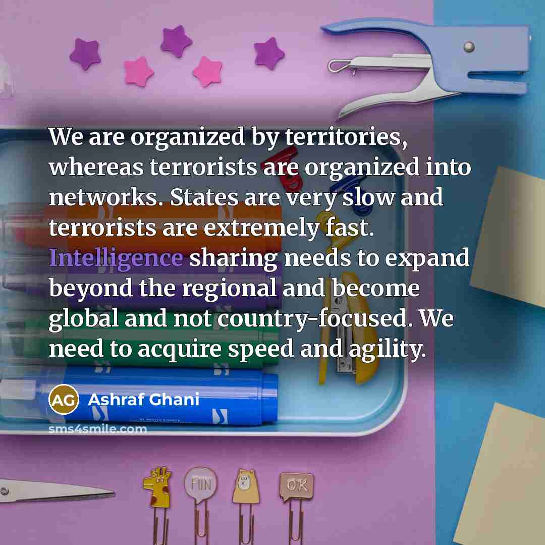 “We are organized by territories, whereas terrorists are organized into…” quote by Ashraf Ghani