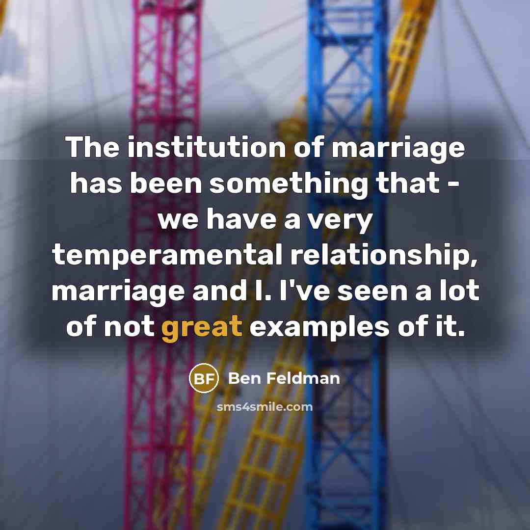 “The institution of marriage has been something that - we…” quote by Ben Feldman