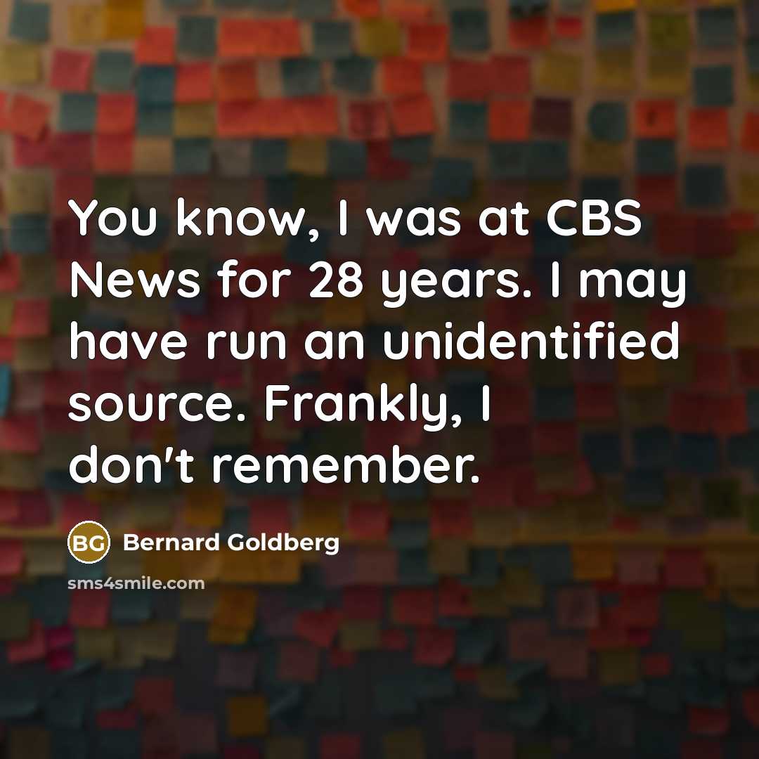 “You know, I was at CBS News for 28 years.…” quote by Bernard Goldberg