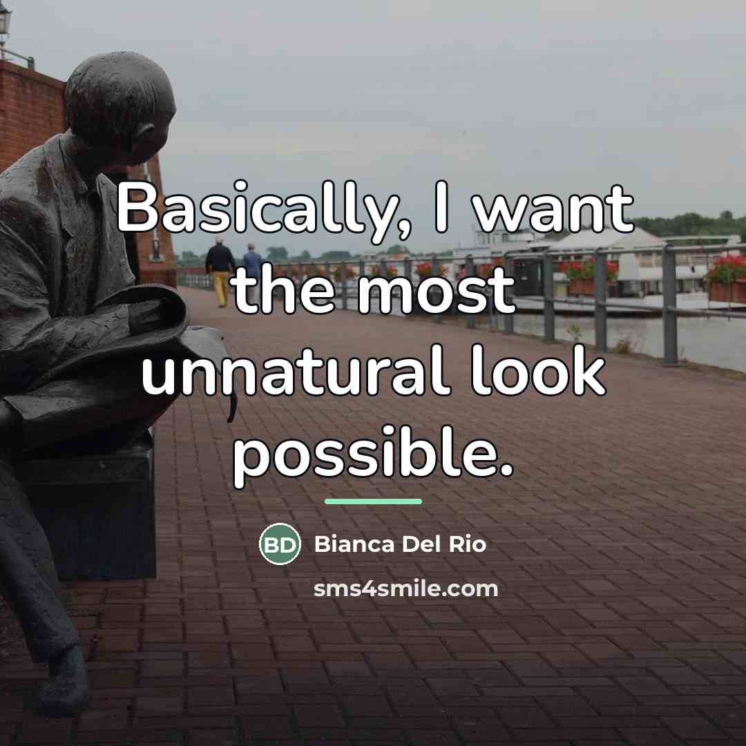 “Basically, I want the most unnatural look possible.…” quote by Bianca Del Rio