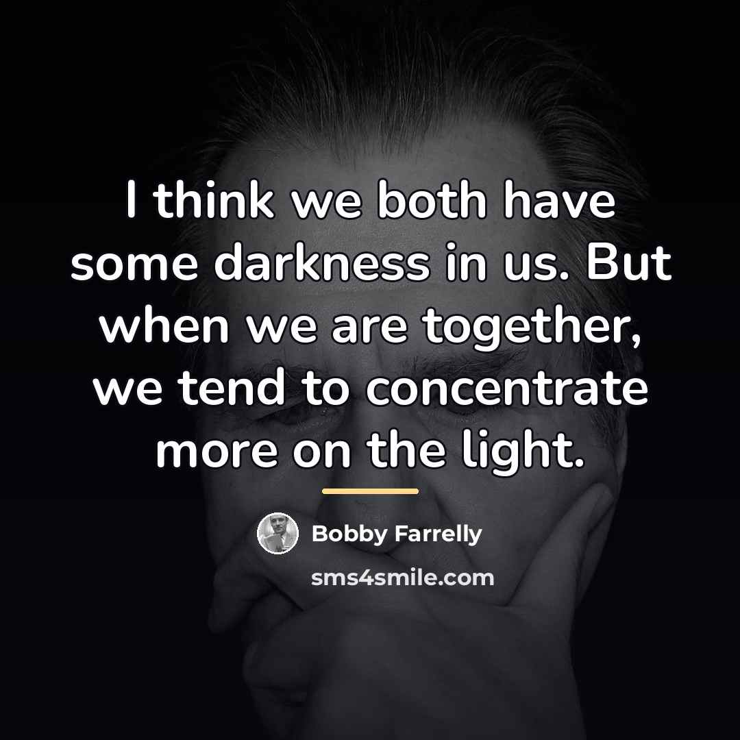 “I think we both have some darkness in us. But…” quote by Bobby Farrelly