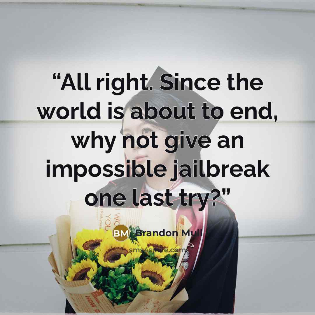“All right. Since the world is about to end, why not give an impossible jailbreak one last try?” quote by Brandon Mull
