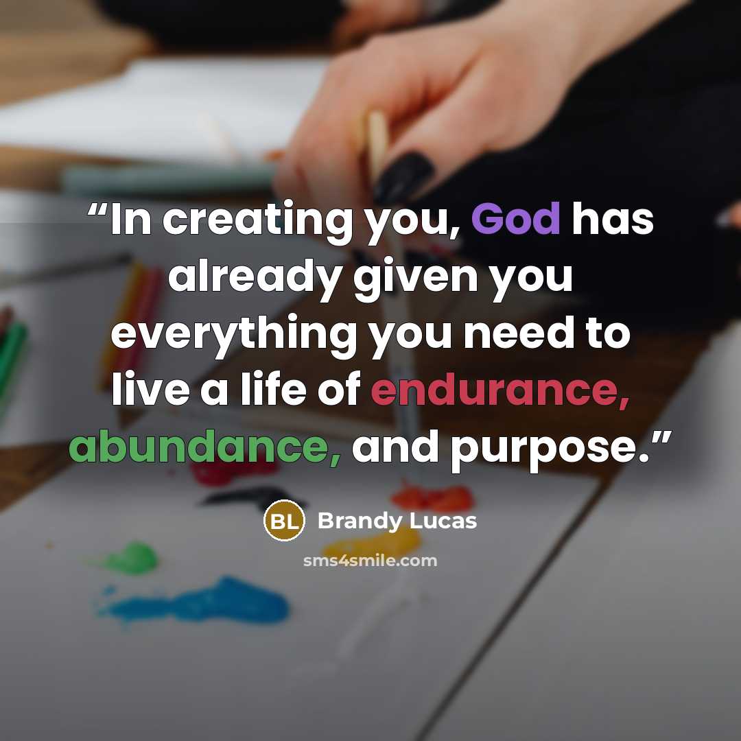 “In creating you, God has already given you everything you need to live a life of endurance, abundance, and purpose.” quote by Brandy Lucas