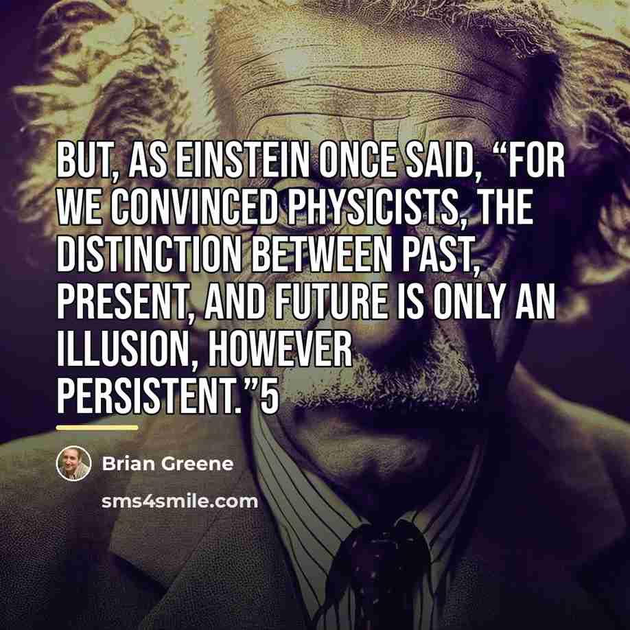 “But, as Einstein once said, “For we convinced physicists, the…” quote by Brian Greene